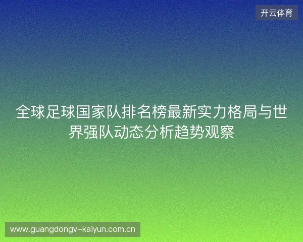 全球足球国家队排名榜最新实力格局与世界强队动态分析趋势观察